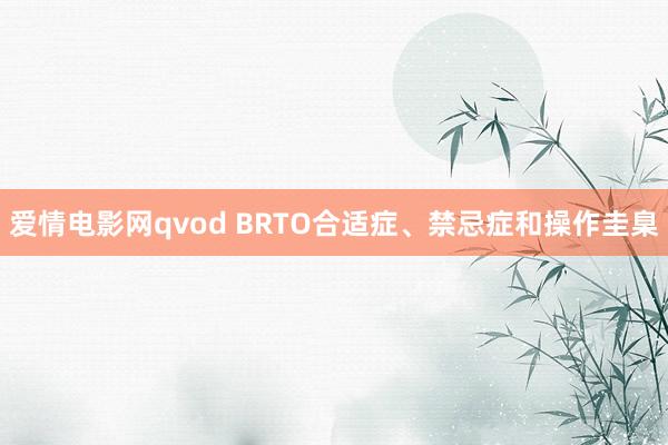 爱情电影网qvod BRTO合适症、禁忌症和操作圭臬
