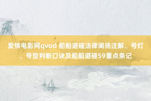 爱情电影网qvod 船舶避碰法律阐扬注解、号灯、号型判断口诀及船舶避碰59重点条记